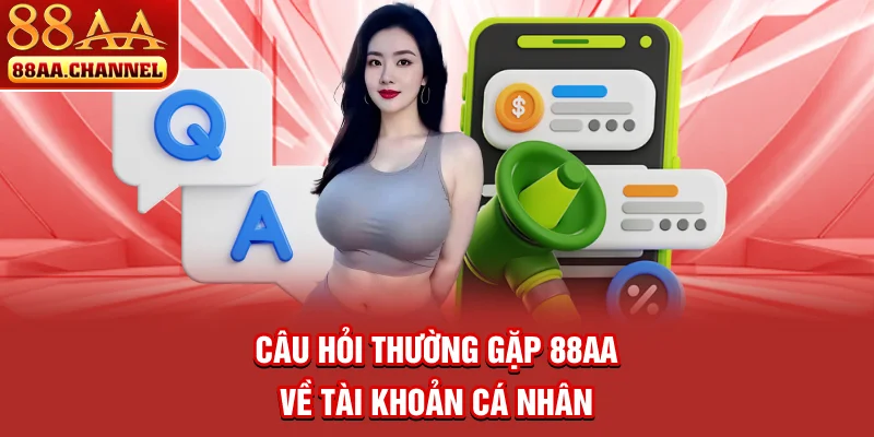 Câu hỏi thường gặp 88AA về tài khoản cá nhân