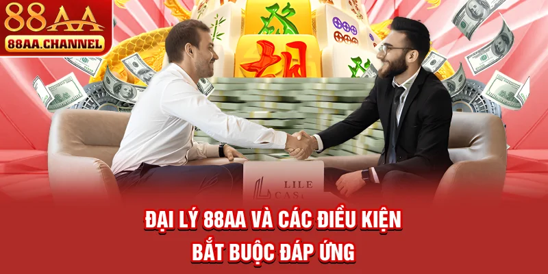 Đại lý 88AA và các điều kiện bắt buộc đáp ứng