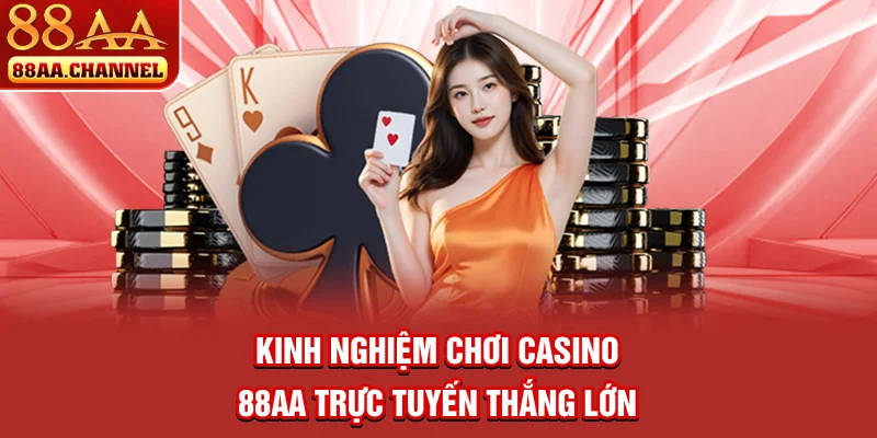 Kinh nghiệm chơi casino 88AA trực tuyến thắng lớn