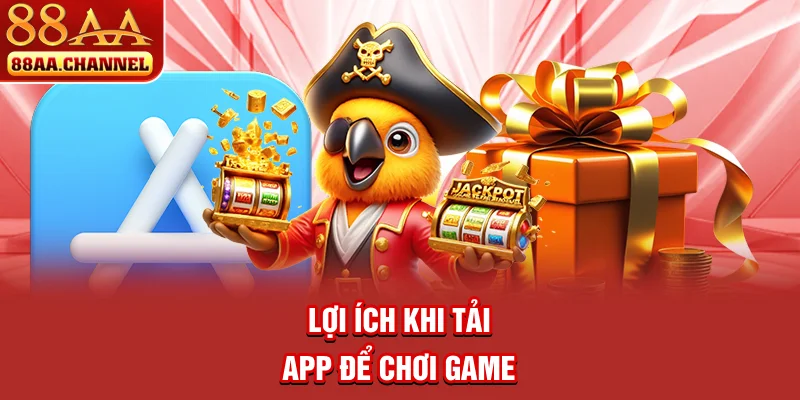 Lợi ích khi tải app để chơi game