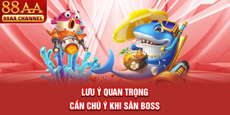 Lưu ý quan trọng cần chú ý khi săn Boss