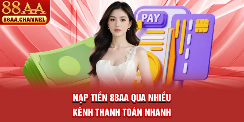 Nạp tiền 88AA qua nhiều kênh thanh toán nhanh