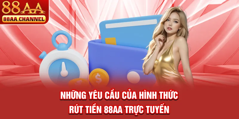 Những yêu cầu của hình thức rút tiền 88AA trực tuyến