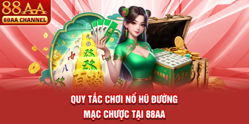 Quy tắc chơi nổ hũ Đường Mạc Chược tại 88AA