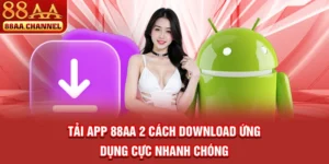 Tải App 88AA - 2 Cách Download Ứng Dụng Cực Nhanh Chóng