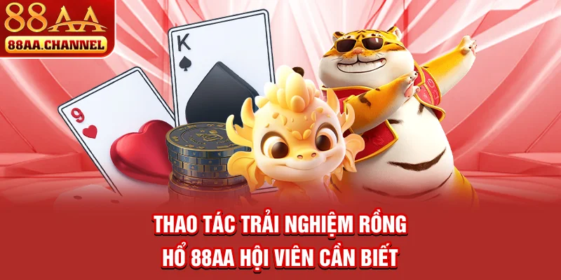 Thao tác trải nghiệm Rồng Hổ 88AA hội viên cần biết