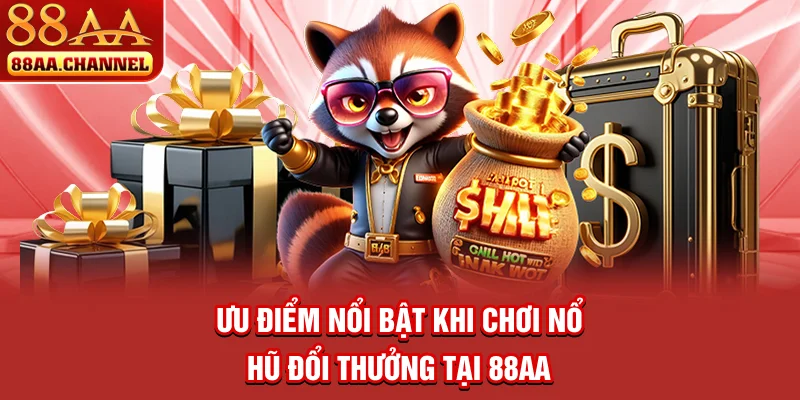 Ưu điểm nổi bật khi chơi nổ hũ đổi thưởng tại 88AA