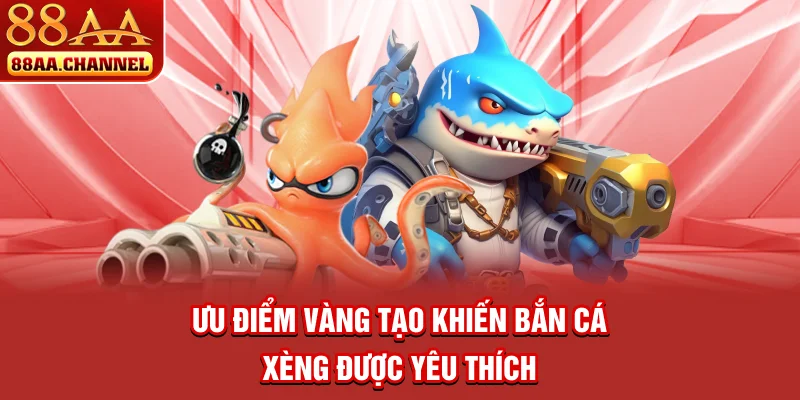 Ưu điểm vàng tạo khiến bắn cá xèng được yêu thích