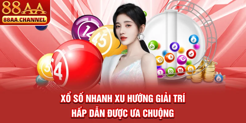 Vì sao xổ số nhanh được nhiều người ưa chuộng
